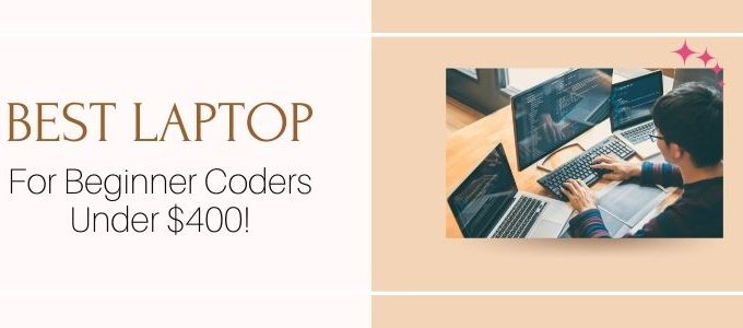 What Are Some Good Laptops under 400 dollars for Beginner Coders